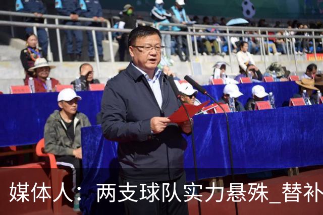 媒体人：两支球队实力悬殊 替补亮眼发挥也算是本场比赛最大收获