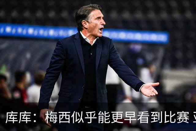 库库：梅西似乎能更早看到比赛 亚马尔的2年相当于别人的10年