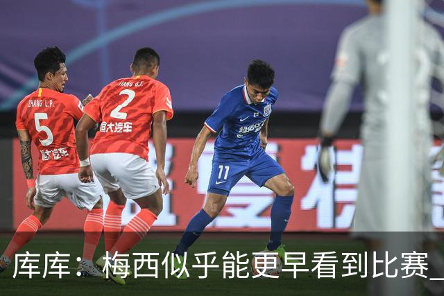 库库：梅西似乎能更早看到比赛 亚马尔的2年相当于别人的10年