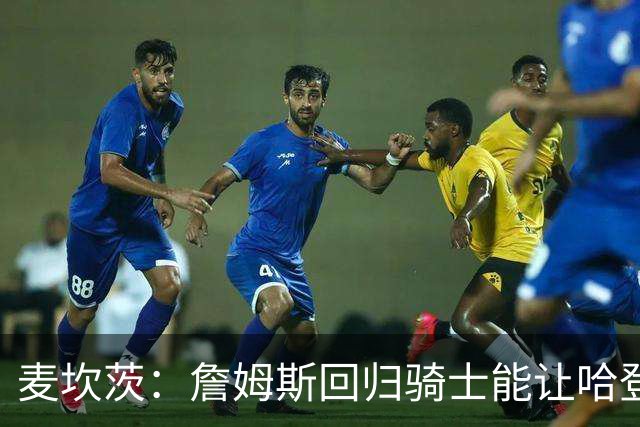 麦坎茨：詹姆斯回归骑士能让哈登和米切尔季后赛翻身 并横扫东部