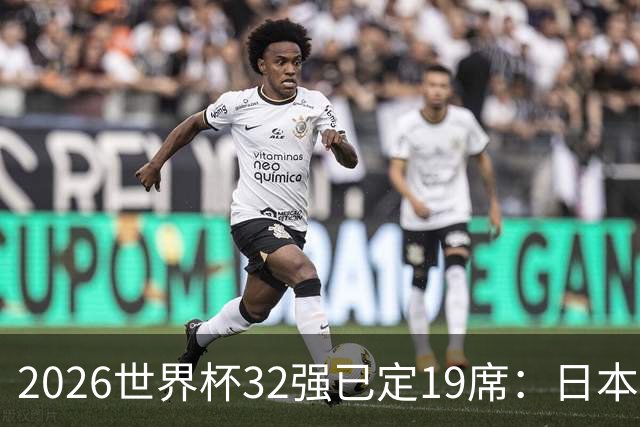 2026世界杯32强已定19席：日本澳大利亚晋级 韩国待定