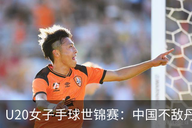 U20女子手球世锦赛：中国不敌丹麦 小组第二晋级16强